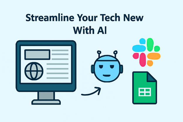 Streamlined Tech News: AI Sends Summaries to Slack, Google Sheets